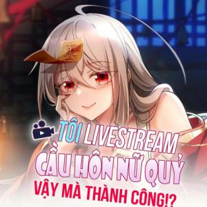 Tôi livestream cầu hôn nữ quỷ vậy mà thành công!?