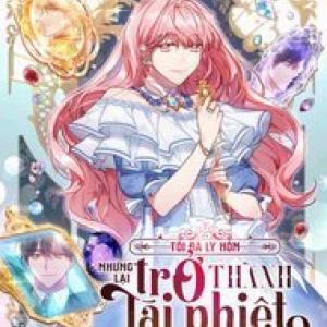 Tôi Đã Ly Hôn Nhưng Lại Trở Thành Tài Phiệt [Tới Chap 36]