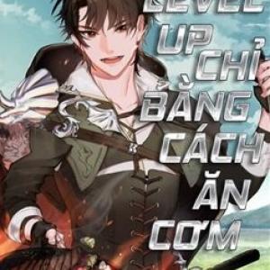 Level Up Chỉ Bằng Cách Ăn Cơm [Tới Chap 111]